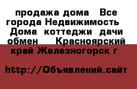 продажа дома - Все города Недвижимость » Дома, коттеджи, дачи обмен   . Красноярский край,Железногорск г.